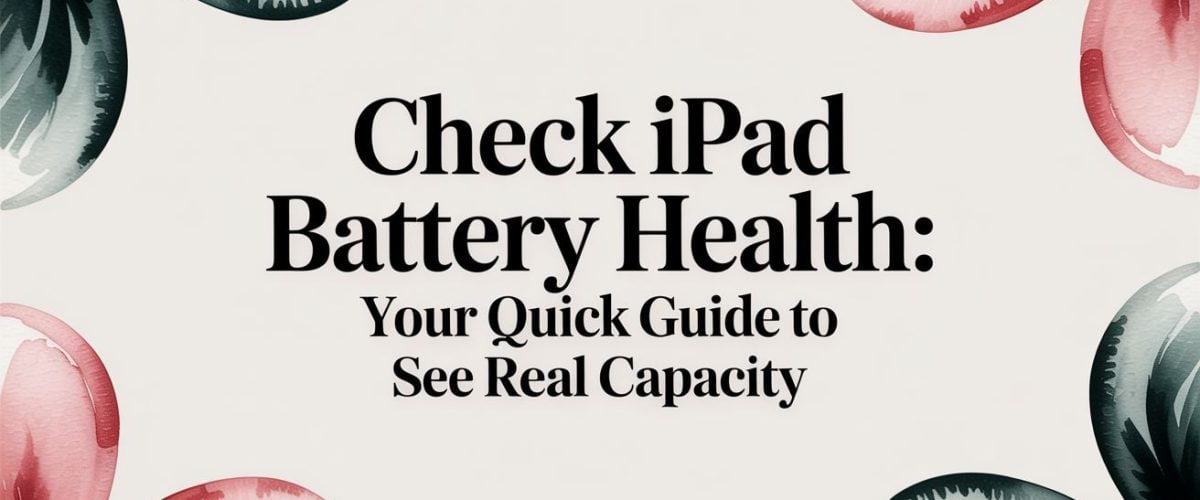 Check ipad battery health: Your Quick Guide to See Real Capacity
