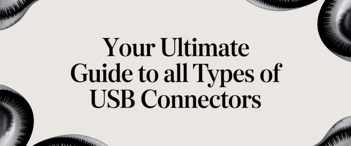 Your Ultimate Guide to All Types of USB Connectors