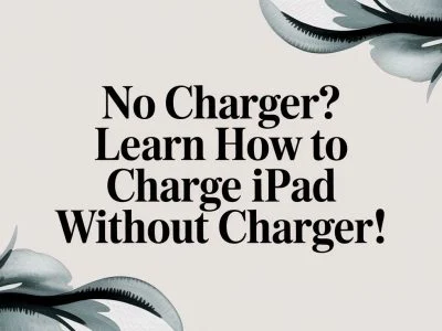 No Charger? Learn How to Charge an iPad Without One!